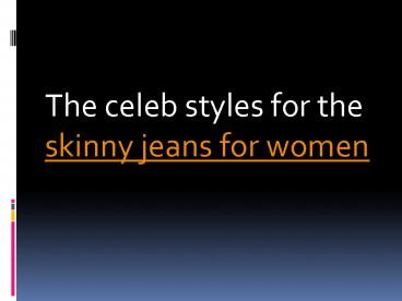 The celeb styles for the skinny jeans for women