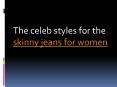 The celeb styles for the skinny jeans for women PowerPoint PPT Presentation