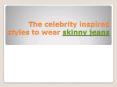 The celebrity inspired styles to wear skinny jeans PowerPoint PPT Presentation