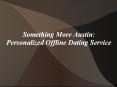 Something More Austin -  Offline Matchmaking For Professionals PowerPoint PPT Presentation