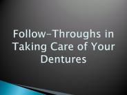Follow-throughs in Taking Care of Your Dentures