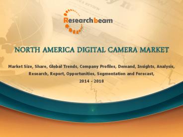 Digital Camera Market in North America 2014-2018 Demand, Insights, Analysis.