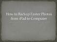 How to Backup Easter Photos from iPad to Computer