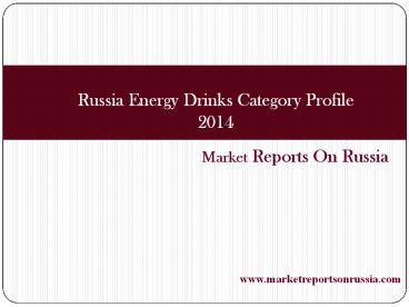Russia Energy Drinks Category Profile 2014