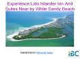 Experience Lido Islander Inn And Suites Near by White Sandy Beach PowerPoint PPT Presentation