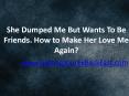She Dumped Me But Wants To Be Friends - How to Make Her Love Me Again PowerPoint PPT Presentation