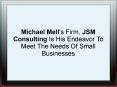 Michael Mell's Firm, JSM Consulting Is His Endeavor To Meet The Needs Of Small Businesses PowerPoint PPT Presentation