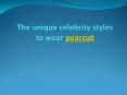 The unique celebrity styles to wear peacoat PowerPoint PPT Presentation