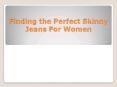 Finding the Perfect Skinny Jeans For Women (1) PowerPoint PPT Presentation