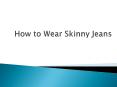 How to Wear Skinny Jeans PowerPoint PPT Presentation