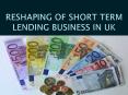RESHAPING OF SHORT TERM LENDING BUSINESS IN UK PowerPoint PPT Presentation