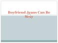 Boyfriend Jeans Can Be Sexy (1) PowerPoint PPT Presentation