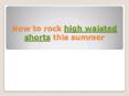 How to rock high waisted shorts this summer