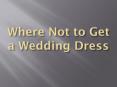 Where Not to Get a Wedding Dress