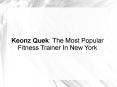 Keonz Quek: The Most Popular Fitness Trainer In New York PowerPoint PPT Presentation