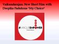 Vaikundarajan: New Short Film with Deepika Padukone "My Choice" PowerPoint PPT Presentation