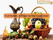 Fruit Baskets: A Delight for Your Loved Ones!