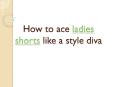 How to ace ladies shorts like a style diva