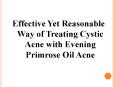 Effective Yet Reasonable Way of Treating Cystic Acne with Evening Primrose Oil Acne PowerPoint PPT Presentation