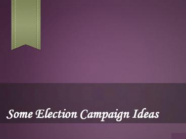 Some election campaign ideas