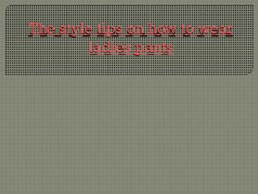 The style tips on how to wear ladies pants