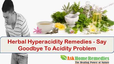 Herbal Hyperacidity Remedies - Say Goodbye To Acidity Problem