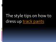 The style tips on how to dress up track pants
