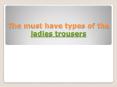 The must have types of the ladies trousers PowerPoint PPT Presentation