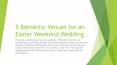 5 Romantic Venues for an Easter Weekend Wedding PowerPoint PPT Presentation