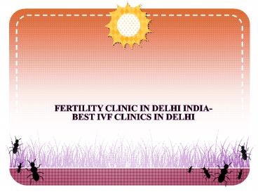 Fertility Clinic in Delhi India-Best IVF Clinics in Delhi