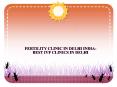 Fertility Clinic in Delhi India-Best IVF Clinics in Delhi PowerPoint PPT Presentation