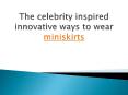The celebrity inspired innovative ways to wear miniskirts