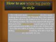 How to ace wide leg pants in style