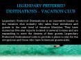 Legendary Preferred Destinations: Vacation Club PowerPoint PPT Presentation