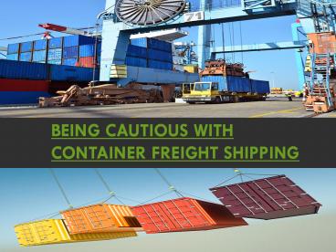 Being cautious with Container Freight Shipping