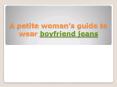 A petite woman’s guide to wear boyfriend jeans (3) PowerPoint PPT Presentation