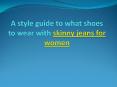 A style guide to what shoes to wear with skinny jeans for women (1) PowerPoint PPT Presentation