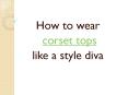 How to wear corset tops like a style diva PowerPoint PPT Presentation