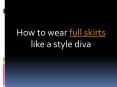 How to wear full skirts like a style diva