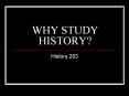 WHY STUDY HISTORY? PowerPoint PPT Presentation