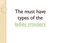 The must have types of the ladies trousers (1) PowerPoint PPT Presentation