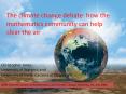 The climate change debate: how the mathematics community can help clear the air PowerPoint PPT Presentation