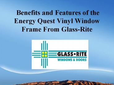 Benefits and Features of the Energy Quest Vinyl Window Frame From Glass-Rite