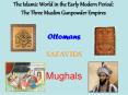 The Islamic World in the Early Modern Period: The Three Muslim Gunpowder Empires PowerPoint PPT Presentation