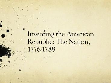 Inventing the American Republic: The Nation, 1776-1788