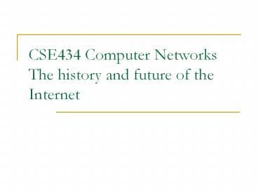CSE434 Computer Networks The history and future of the Internet ...