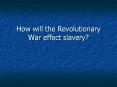 How will the Revolutionary War effect slavery? PowerPoint PPT Presentation