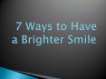7 Ways to Have a Brighter Smile PowerPoint PPT Presentation