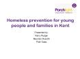 Homeless prevention for young people and families in Kent PowerPoint PPT Presentation