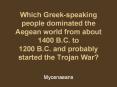 Which%20Greek-speaking%20people%20dominated%20the%20Aegean%20world%20from%20about%201400%20B.C.%20to%201200%20B.C.%20and%20probably%20started%20the%20Trojan%20War? PowerPoint PPT Presentation